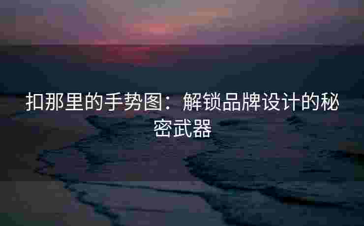 扣那里的手势图：解锁品牌设计的秘密武器