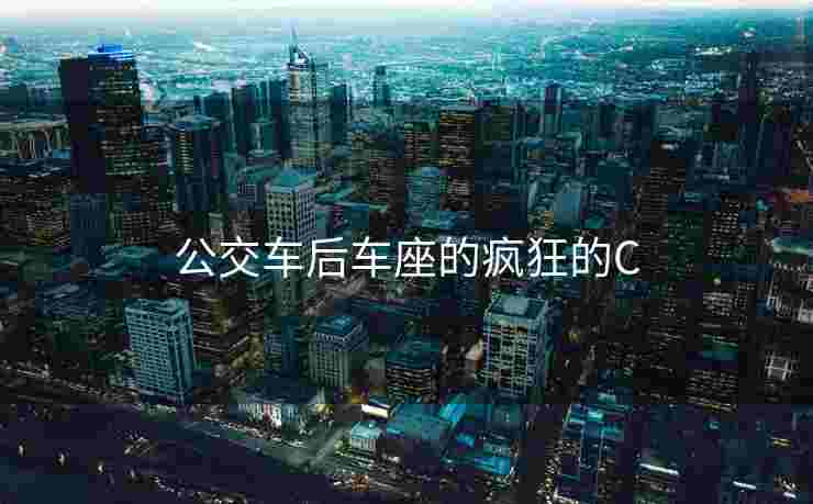 公交车后车座的疯狂的C