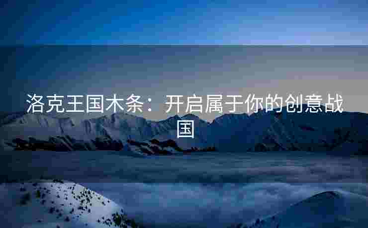 洛克王国木条：开启属于你的创意战国