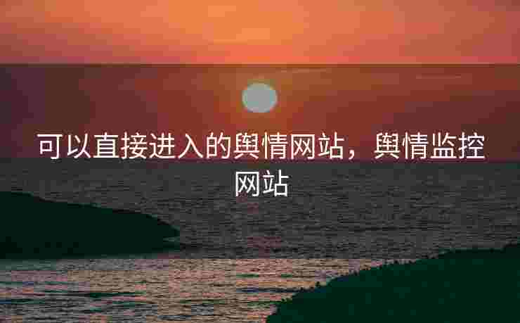 可以直接进入的舆情网站，舆情监控网站