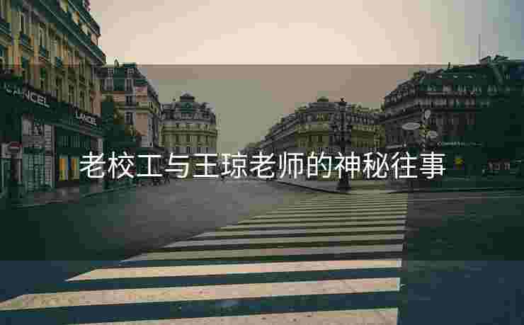 老校工与王琼老师的神秘往事
