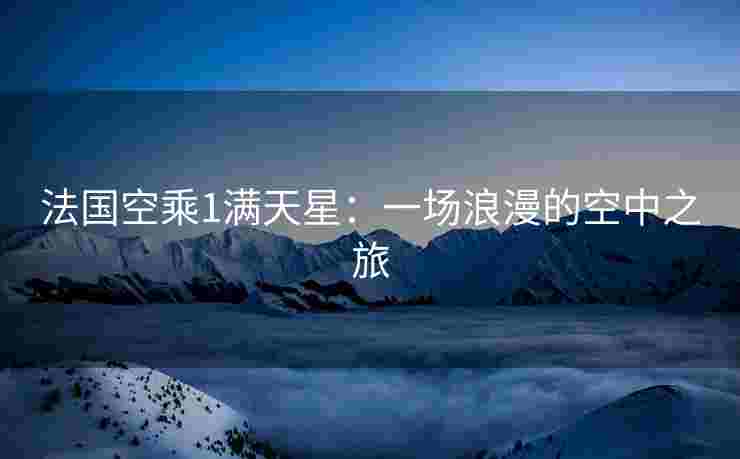 法国空乘1满天星：一场浪漫的空中之旅
