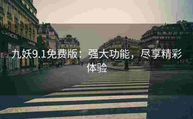 九妖9.1免费版：强大功能，尽享精彩体验