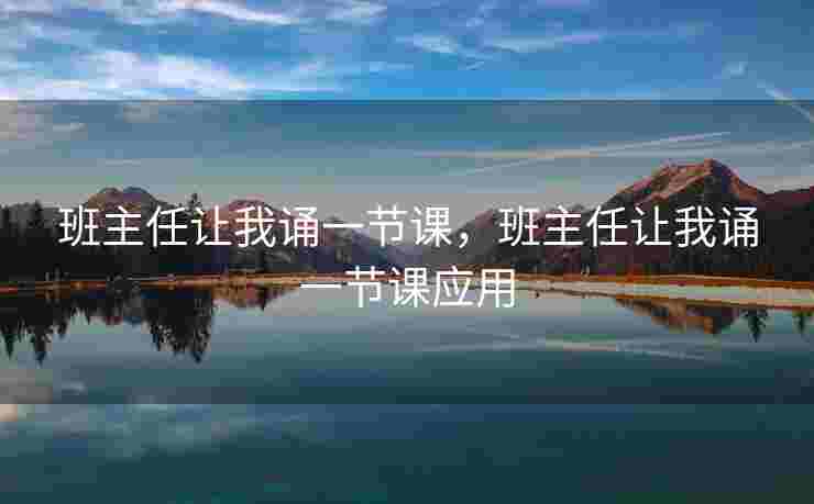 班主任让我诵一节课，班主任让我诵一节课应用
