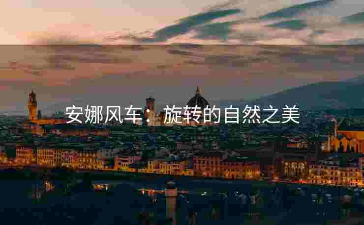 安娜风车：旋转的自然之美