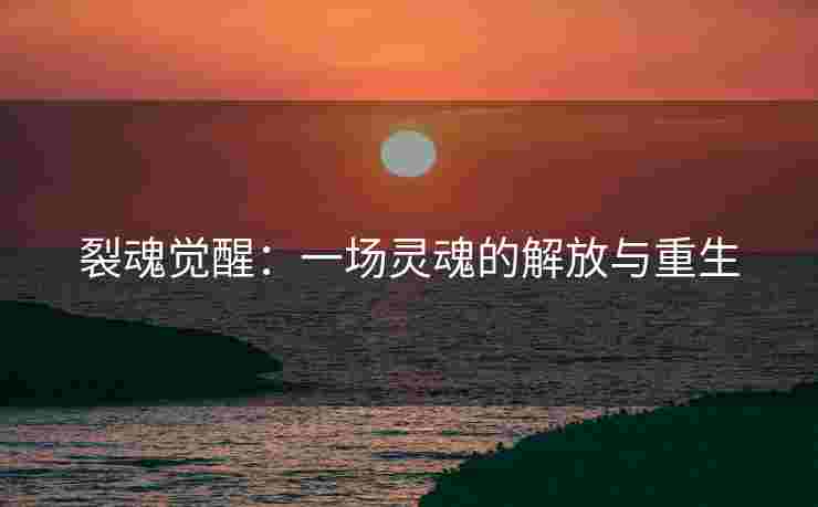 裂魂觉醒：一场灵魂的解放与重生