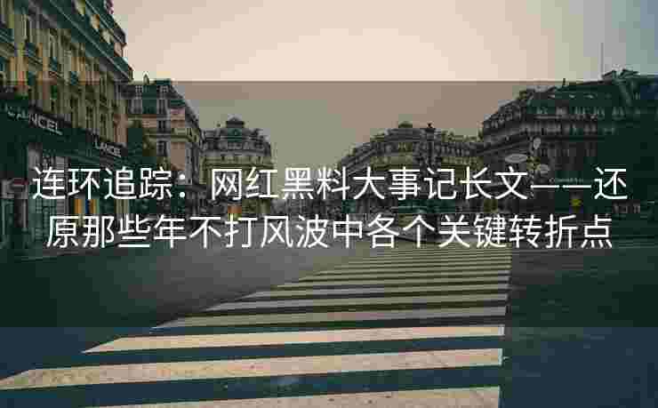 连环追踪：网红黑料大事记长文——还原那些年不打风波中各个关键转折点